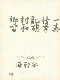 乡村乱情一一小雷和胡秀英