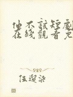 他不该短剧全集在线观看免费高清
