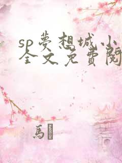 sp梦想城小说全文免费阅读笔趣阁
