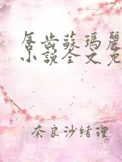 唇齿苏玛丽原著小说全文免费阅读