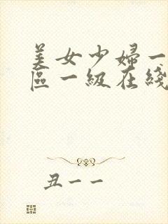 美女少妇一二三区一级在线播放