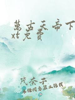 万古天帝下载txt免费