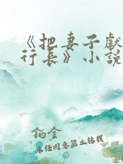 《把妻子献给张行长》小说免费阅读