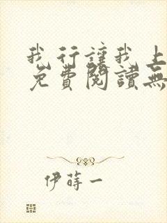我行让我上全文免费阅读无删减