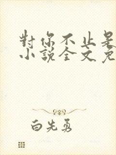 对你不止是喜欢小说全文免费阅读
