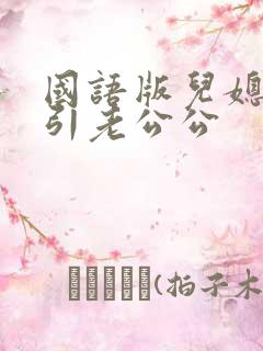 国语版儿媳妇勾引老公公