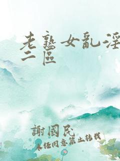 老熟女乱淫一区二区