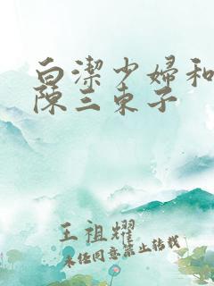 白洁少妇和老七陈三东子