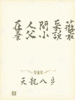 在人间采薇阿铭养父小说最新章节