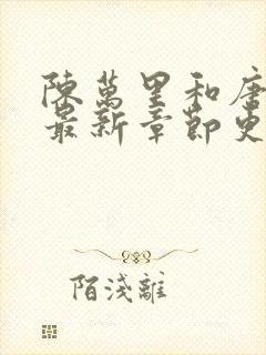 陈万里和唐嫣然最新章节更新