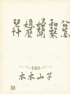 儿媳妇和公公是什么关系怎么填