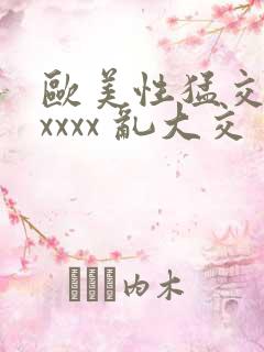 欧美性猛交 xxxxx 乱大交