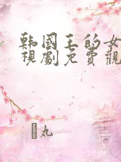 韩国王的女人电视剧免费观看完整版高清