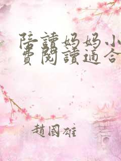 陪读妈妈小说免费阅读适合一个人看的小说