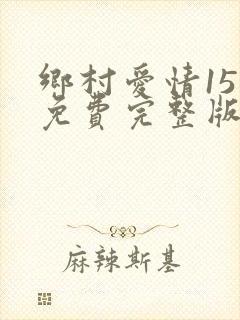乡村爱情15部免费完整版电视剧