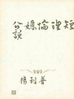 公媳伦理短篇小说