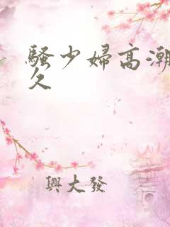 骚少妇高潮久久久