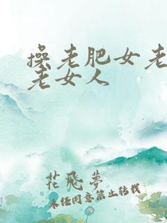 操老肥女老熟女老女人