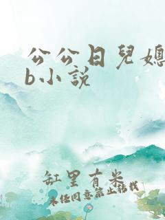 公公日儿媳妇的b小说