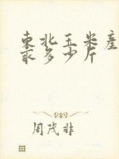东北玉米产量每亩多少斤