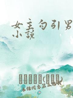 女主勾引男人h小说