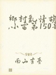 乡村乱情胡秀英,小雷第150部