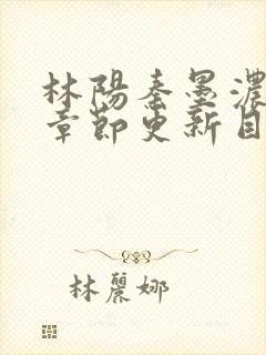 林阳秦墨浓最新章节更新目录