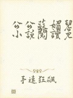 公公苏媚儿媳妇小说阅读免费