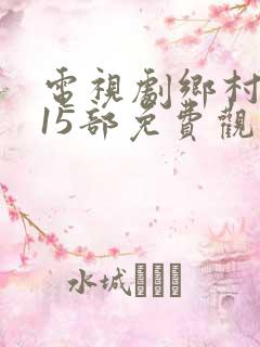 电视剧乡村爱情15部免费观看全集