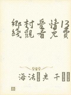 乡村爱情13在线观看免费完整版高清