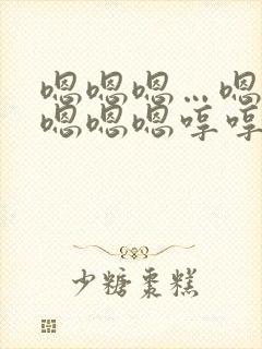 嗯嗯嗯…嗯嗯嗯嗯嗯嗯哼哼