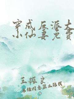 穿成反派大佬的小仙妻免费阅读全文