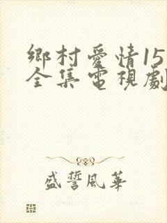 乡村爱情15部全集电视剧
