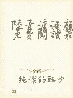 陆青渡洛颜小说免费阅读最新章节
