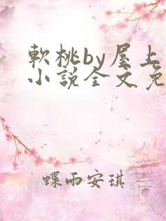 软桃by屋上乌小说全文免费阅读无弹窗笔趣