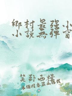 乡村最强小神农小说无弹窗