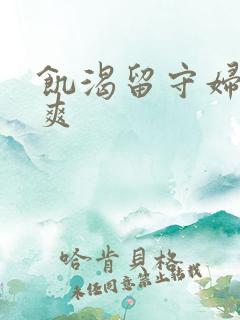 饥渴留守妇女好爽