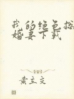 我的绝色总裁未婚妻下载