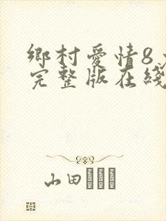 乡村爱情8免费完整版在线观看全集