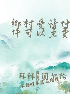 乡村爱情什么软件可以免费看