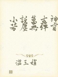 小说万古神帝张若尘无弹窗
