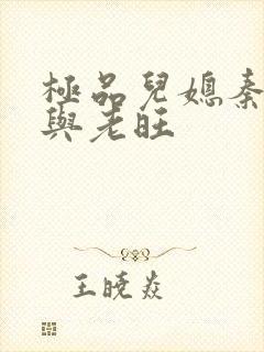 极品儿媳秦雨.与老旺