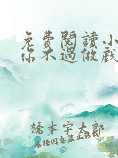 免费阅读小说爱你不过做戏一场在线阅读全文