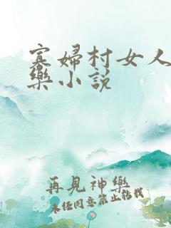 寡妇村女人的淫乐小说