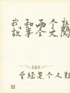 我和两个熟女的故事全文阅读