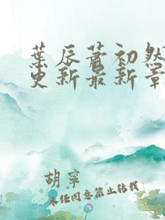 叶辰萧初然刚刚更新最新章节列表