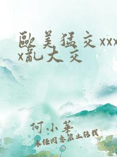 欧美猛交xxxx乱大交