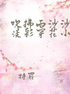 吹拂雨沙沙by淡彩穿花小说全文免费阅读