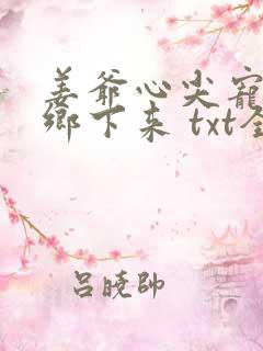 姜爷心尖宠她从乡下来 txt全本