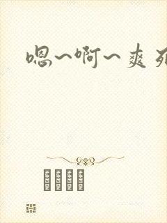 嗯~啊~爽死了